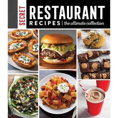 Secret Restaurant Recipes: The Ultimate Collection - by  Publications International Ltd (Hardcover)