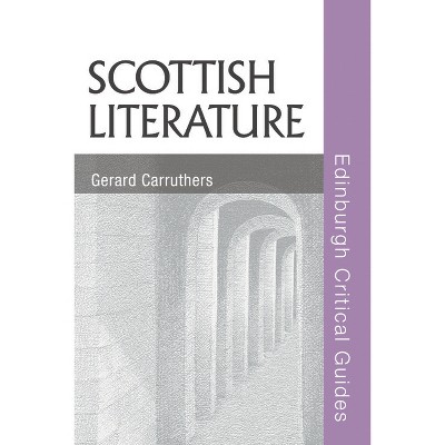 Scottish Literature - (Edinburgh Critical Guides to Literature) by  Gerard Carruthers (Paperback)