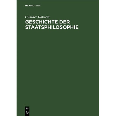 Geschichte Der Staatsphilosophie - by  Günther Holstein (Hardcover)