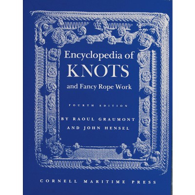 Encyclopedia of Knots and Fancy Rope Work - 4th Edition by  Raoul Graumont (Hardcover)