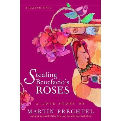 Stealing Benefacio's Roses - by  Martín Prechtel (Paperback)