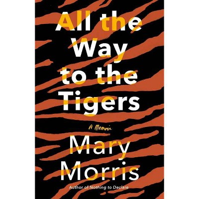 All the Way to the Tigers - by  Mary Morris (Paperback)