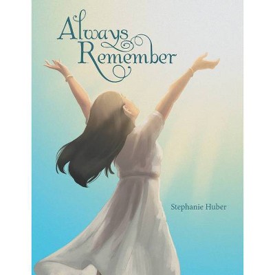 Always Remember - by  Stephanie Huber (Hardcover)