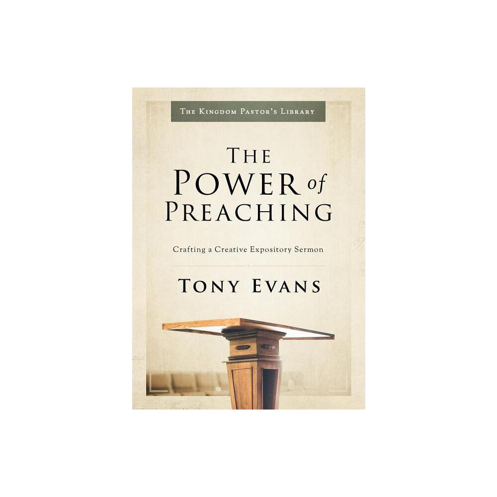 The Power of Preaching - (Kingdom Pastors Library) by Tony Evans (Hardcover)