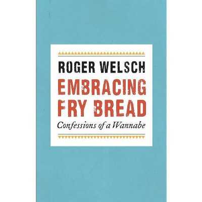 Embracing Fry Bread - by  Roger Welsch (Paperback)