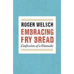Embracing Fry Bread - by  Roger Welsch (Paperback) - 1 of 1
