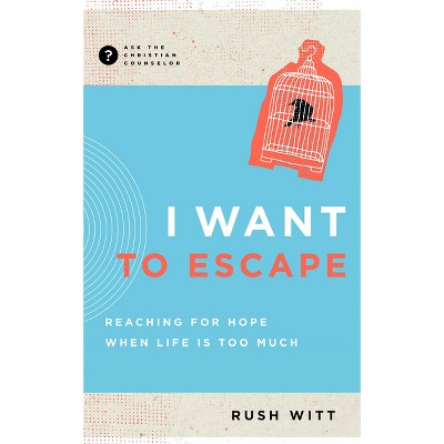 I Want to Escape - (Ask the Christian Counselor) by  Rush Witt (Paperback)