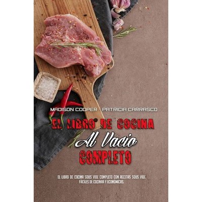 El Libro De Cocina Al Vacío Completo - by  Madison Cooper & Patricia Carrasco (Paperback)