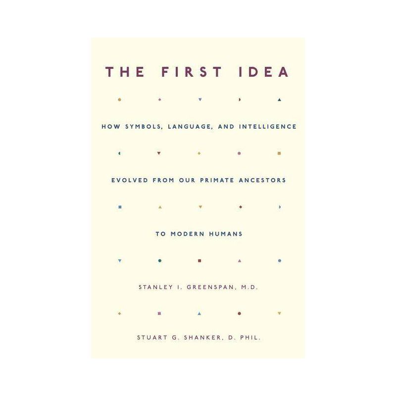 The First Idea - by  Stanley I Greenspan & Stuart Shanker (Paperback), 1 of 2