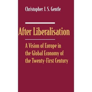 After Liberalisation - (Vision of Europe in the Global Economy of the 21st Century) by  Christopher J S Gentle (Hardcover) - 1 of 1