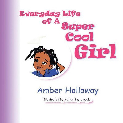 Everyday Life of A Super Cool Girl - (Super Cool Life) by  Amber Holloway (Paperback)