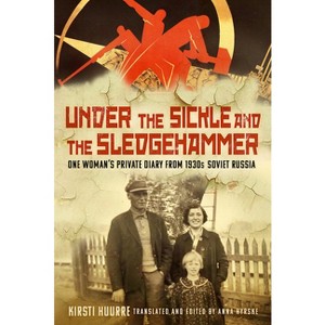 Under the Sickle and the Sledgehammer - by  Kirsti Huurre (Hardcover) - 1 of 1