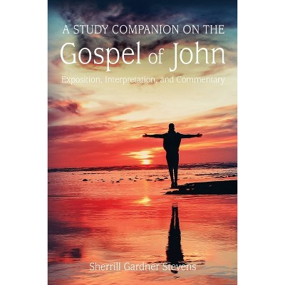 A Study Companion on the Gospel of John - by  Sherrill G Stevens (Paperback)