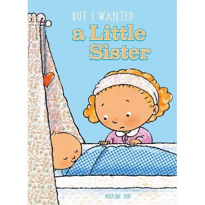 But I Wanted a Little Sister - by  Pauline Oud (Hardcover)