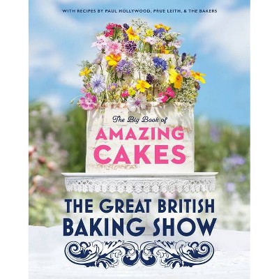 The Great British Baking Show: The Big Book of Amazing Cakes - by  The Baking Show Team (Hardcover)