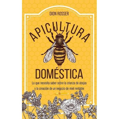 Apicultura doméstica - by  Dion Rosser (Hardcover)