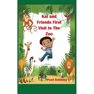 Kai and Friends First Visit to The Zoo - by  Pearlene Robinson (Hardcover)