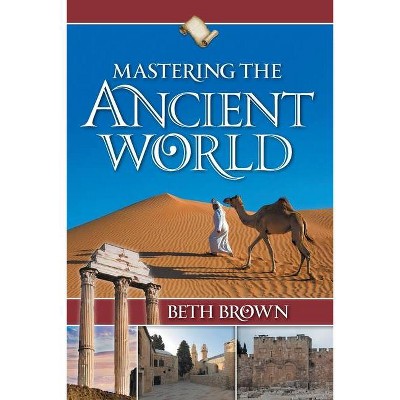 Mastering the Ancient World - by  Beth Brown (Paperback)