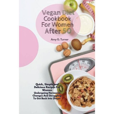 Vegan Diet Cookbook For Women After 50 - by  Amy G Turner (Paperback)