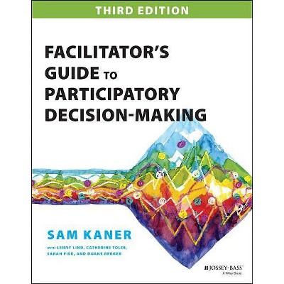 Facilitator's Guide to Participatory Decision-Making - 3rd Edition by  Sam Kaner (Paperback)