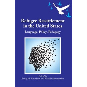 Refugee Resettlement in the United States - by  Emily M Feuerherm & Vaidehi Ramanathan (Paperback) - 1 of 1