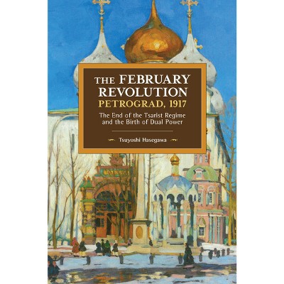 The February Revolution, Petrograd, 1917 - (Historical Materialism) by  Tsuyoshi Hasegawa (Paperback)