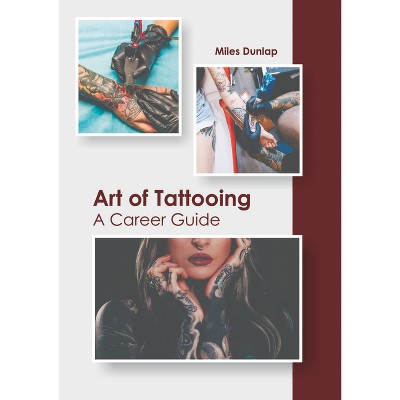 Art of Tattooing: A Career Guide - by  Miles Dunlap (Hardcover)