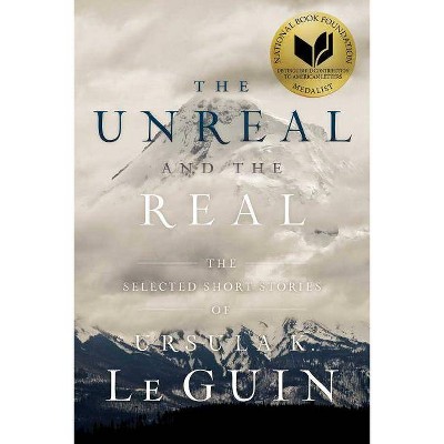 The Unreal and the Real - by  Ursula K Le Guin (Paperback)