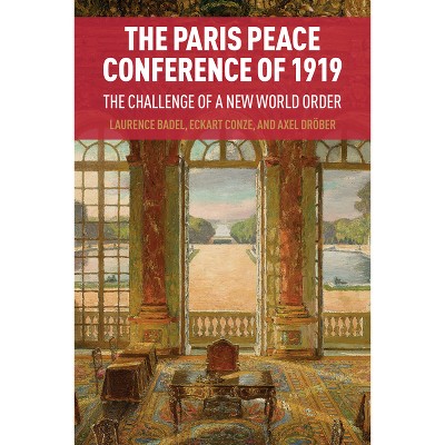 The Paris Peace Conference of 1919 - by  Laurence Badel & Eckart Conze & Axel Dröber (Hardcover)