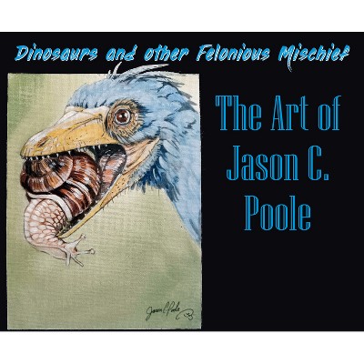 Dinosaurs and Other Felonious Mischief - by  Jason C Poole (Paperback)