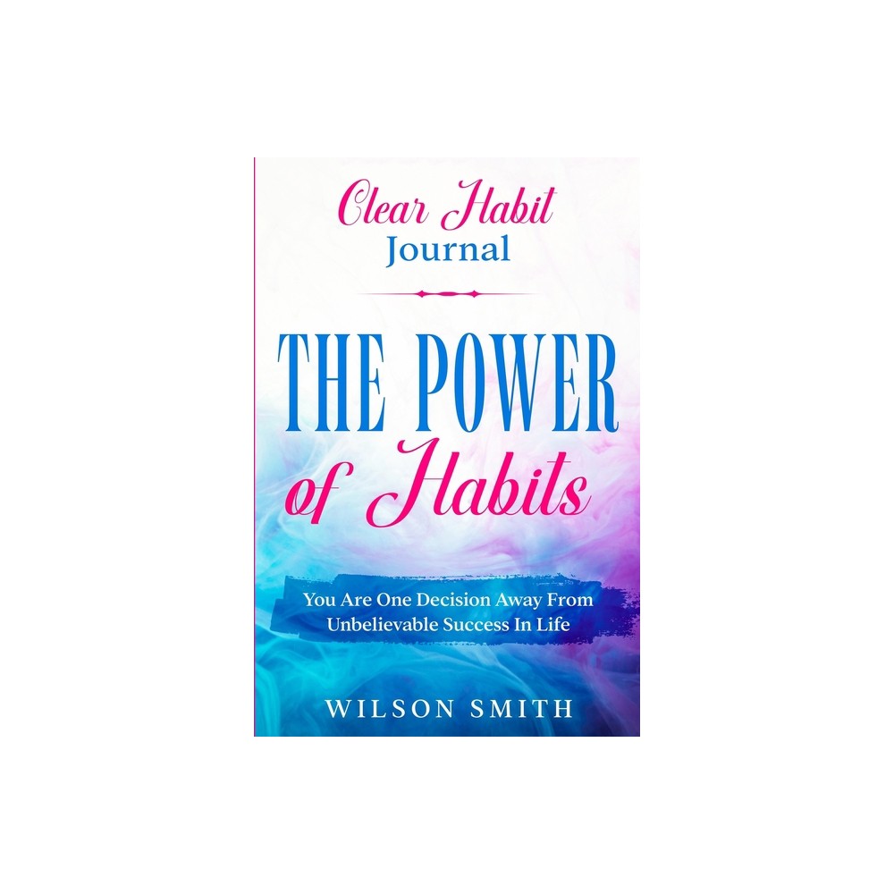 Clear Habits Journal - The Power of Habits - by Wilson Smith (Paperback)
