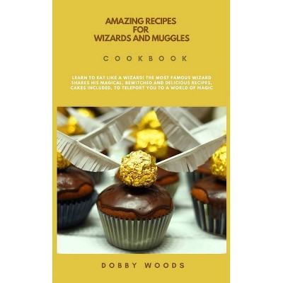 Amazing Recipes For Wizards And Muggles - by  Dobby Woods (Hardcover)