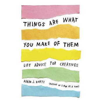 Things Are What You Make of Them - by  Adam J Kurtz (Paperback)