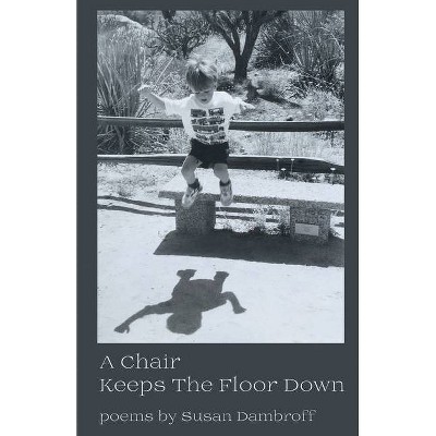 A Chair Keeps the Floor Down - by  Susan Dambroff (Paperback)