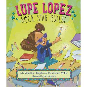 Lupe Lopez: Rock Star Rules! - by  E E Charlton-Trujillo & Pat Zietlow Miller (Hardcover)