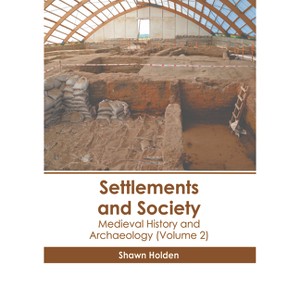 Settlements and Society: Medieval History and Archaeology (Volume 2) - by  Shawn Holden (Hardcover) - 1 of 1