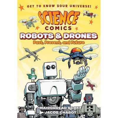 Science Comics: Robots and Drones - by Mairghread Scott (Paperback)