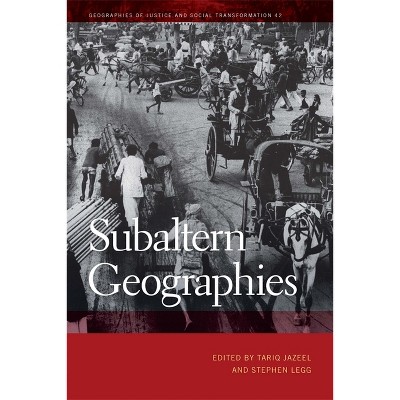 Subaltern Geographies - (Geographies of Justice and Social Transformation) by  Tariq Jazeel & Stephen Legg (Paperback)