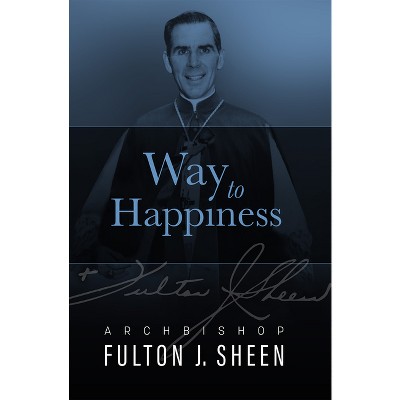 Way to Happiness - by  Fulton J Sheen (Hardcover)