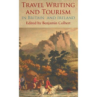 Travel Writing and Tourism in Britain and Ireland - by  Benjamin Colbert (Hardcover)