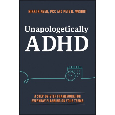 Unapologetically ADHD - by  Nikki Kinzer & Pete D Wright (Paperback)