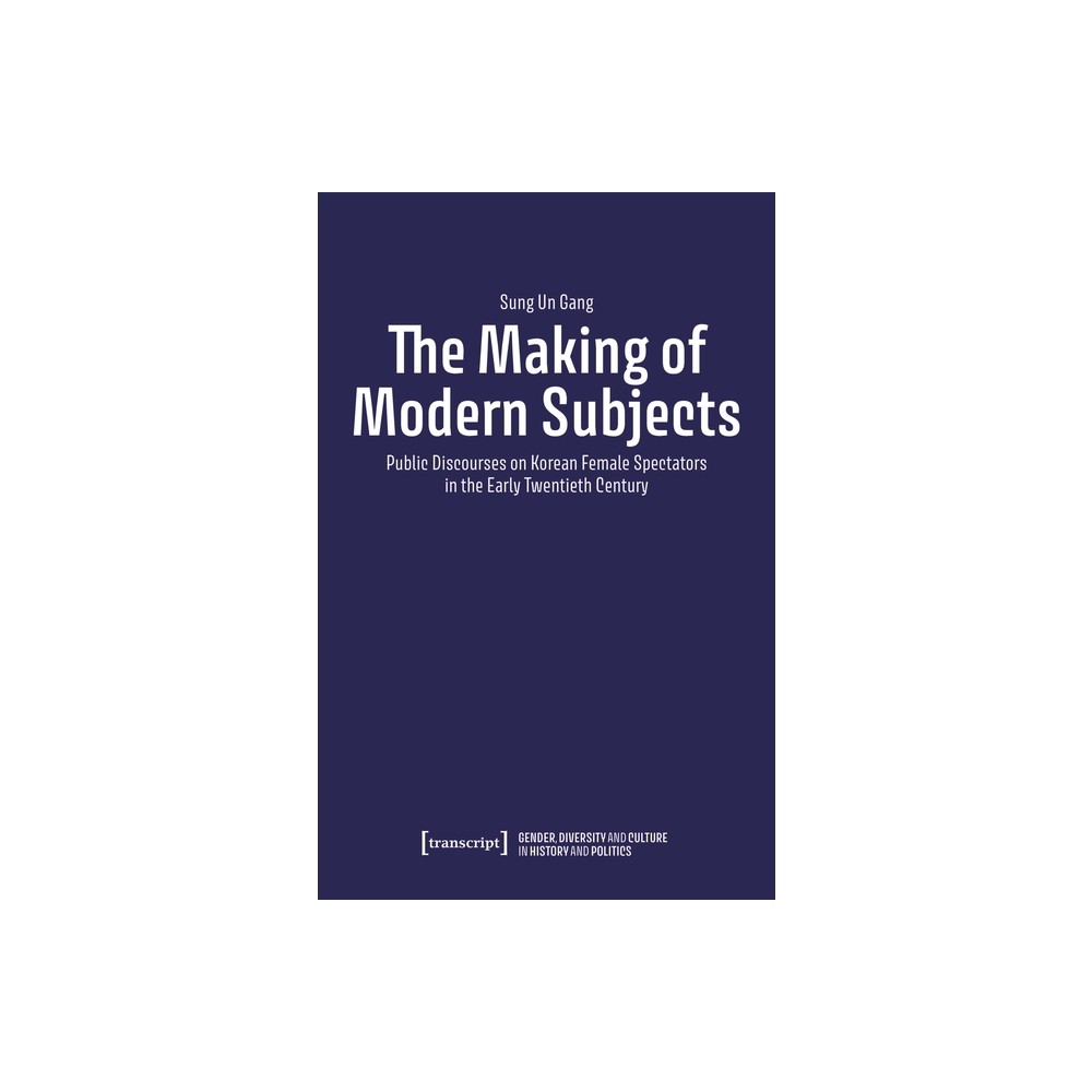 The Making of Modern Subjects - (Gender, Diversity, and Culture in History and Politics) by Sung Un Gang (Paperback)