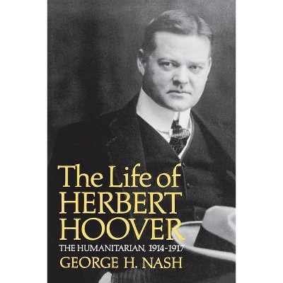 The Life of Herbert Hoover - by  George H Nash (Paperback)