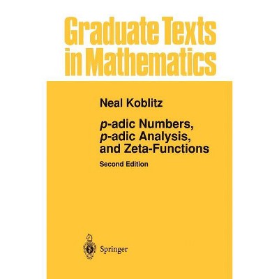 P-Adic Numbers, P-Adic Analysis, and Zeta-Functions - (Graduate Texts in Mathematics) 2nd Edition by  Neal Koblitz (Paperback)