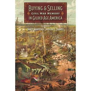 Buying and Selling Civil War Memory in Gilded Age America - (Uncivil Wars) by  James Marten & Caroline E Janney (Paperback) - 1 of 1