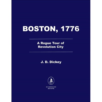 Boston, 1776 - by  Jd Dickey (Hardcover)