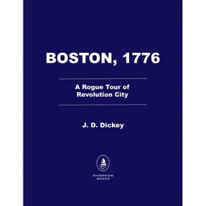 Boston, 1776 - by  Jd Dickey (Hardcover) - 1 of 1