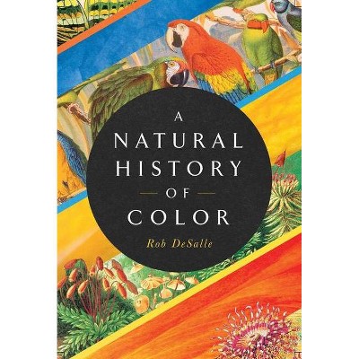 A Natural History of Color - by  Rob DeSalle & Hans Bachor (Hardcover)