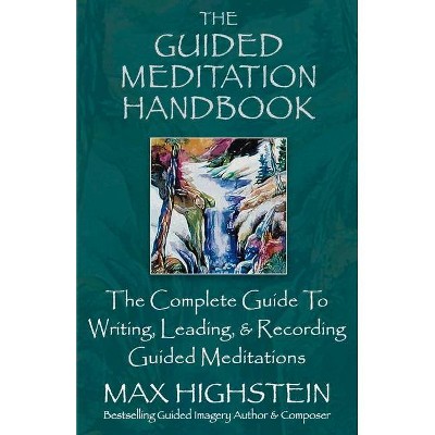 The Guided Meditation Handbook - by  Max Highstein (Paperback)