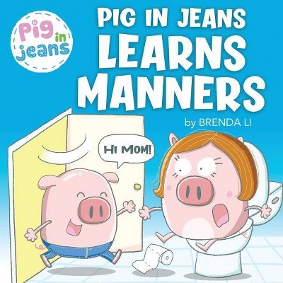 Pig In Jeans Learns Manners - by  Brenda Li (Paperback)